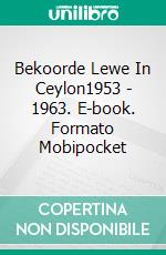 Bekoorde Lewe In Ceylon1953 - 1963. E-book. Formato Mobipocket ebook