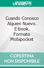 Cuando Conosco Alguien Nuevo. E-book. Formato Mobipocket ebook