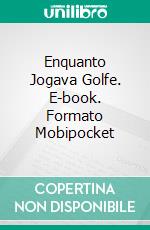 Enquanto Jogava Golfe. E-book. Formato Mobipocket ebook