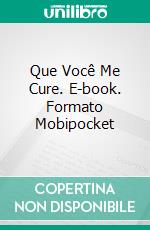 Que Você Me Cure. E-book. Formato Mobipocket ebook