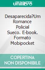 Desaparecida?Um Romance Policial Sueco. E-book. Formato Mobipocket ebook