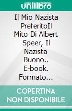 Il Mio Nazista PreferitoIl Mito Di Albert Speer, Il Nazista Buono.. E-book. Formato Mobipocket ebook