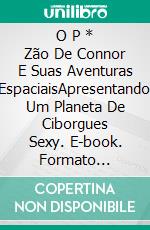 O P * Zão  De Connor E Suas Aventuras EspaciaisApresentando Um Planeta De Ciborgues Sexy. E-book. Formato Mobipocket ebook di Perie Wolford