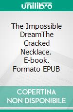 The Impossible DreamThe Cracked Necklace. E-book. Formato EPUB ebook di Halima Ezzahra Elbakouchi