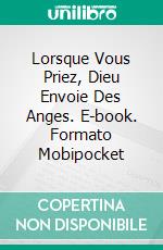 Lorsque Vous Priez, Dieu Envoie Des Anges. E-book. Formato Mobipocket ebook