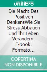 Die Macht Des Positiven DenkensWie Sie Stress Abbauen Und Ihr Leben Verändern. E-book. Formato Mobipocket ebook di Poppi Edwards