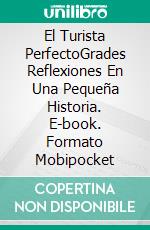 El Turista PerfectoGrades Reflexiones En Una Pequeña Historia. E-book. Formato EPUB ebook