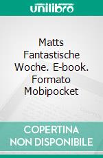 Matts Fantastische Woche. E-book. Formato Mobipocket ebook di Martin Lundqvist