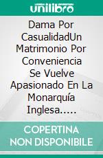 Dama Por CasualidadUn Matrimonio Por Conveniencia Se Vuelve Apasionado En La Monarquía Inglesa.. E-book. Formato Mobipocket