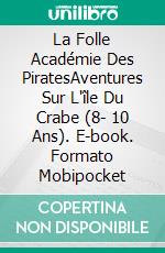 La Folle Académie Des PiratesAventures Sur L'île Du Crabe (8-  10 Ans). E-book. Formato Mobipocket ebook