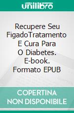 Recupere Seu FigadoTratamento E Cura Para O Diabetes. E-book. Formato EPUB ebook di Hiddenstuff Entertainment