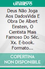 Deus Não Joga Aos DadosVida E Obra De Albert Einstein, O Cientista Mais Famoso Do Séc. Xx. E-book. Formato Mobipocket ebook