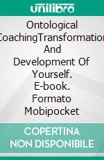 Ontological CoachingTransformation And Development Of Yourself. E-book. Formato Mobipocket ebook