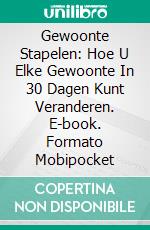 Gewoonte Stapelen: Hoe U Elke Gewoonte In 30 Dagen Kunt Veranderen. E-book. Formato Mobipocket ebook