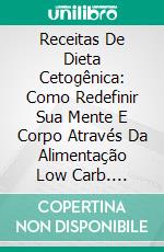 Receitas De Dieta Cetogênica: Como Redefinir Sua Mente E Corpo Através Da Alimentação Low Carb. E-book. Formato Mobipocket ebook di Archie Fields