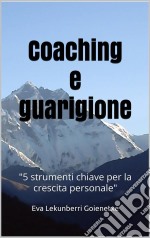 Coaching E Guarigione5 Strumenti Chiave Per La Crescita Personale. E-book. Formato Mobipocket ebook