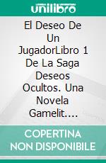 El Deseo De Un JugadorLibro 1 De La Saga Deseos Ocultos. Una Novela Gamelit. E-book. Formato EPUB ebook di Tao Wong