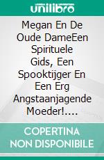 Megan En De Oude DameEen Spirituele Gids, Een Spooktijger En Een Erg Angstaanjagende Moeder!. E-book. Formato Mobipocket ebook di Owen Jones