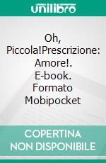 Oh, Piccola!Prescrizione: Amore!. E-book. Formato Mobipocket ebook