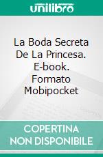 La Boda Secreta De La Princesa. E-book. Formato EPUB ebook