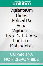 VigilanteUm Thriller Policial Da Série Vigilante - Livro 1. E-book. Formato Mobipocket ebook di Claude Bouchard