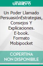 Un Poder Llamado PersuasiónEstrategias, Consejos Y Explicaciones. E-book. Formato EPUB ebook