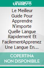 Le Meilleur Guide Pour Apprendre N'importe Quelle Langue Rapidement Et FacilementApprenez Une Langue En 1 Semaine. E-book. Formato Mobipocket ebook di Sophia Soarez