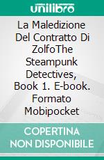 La Maledizione Del Contratto Di ZolfoThe Steampunk Detectives, Book 1. E-book. Formato Mobipocket ebook