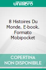 8 Histoires Du Monde. E-book. Formato Mobipocket ebook