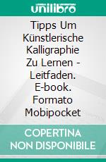 Tipps Um Künstlerische Kalligraphie Zu Lernen - Leitfaden. E-book. Formato Mobipocket ebook