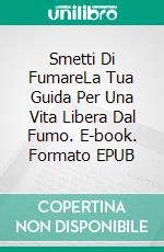 Smetti Di FumareLa Tua Guida Per Una Vita Libera Dal Fumo. E-book. Formato EPUB ebook di Larry D. Hutchings