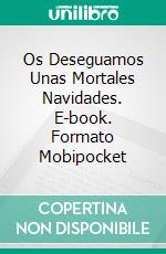 Os Deseguamos Unas Mortales Navidades. E-book. Formato Mobipocket ebook