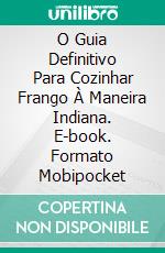 O Guia Definitivo Para Cozinhar Frango À Maneira Indiana. E-book. Formato Mobipocket ebook