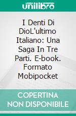 I Denti Di DioL'ultimo Italiano: Una Saga In Tre Parti. E-book. Formato Mobipocket ebook di Anthony Delstretto