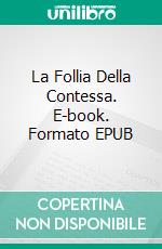 La Follia Della Contessa. E-book. Formato EPUB ebook