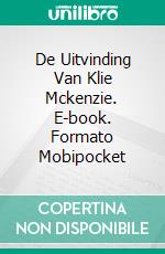 De Uitvinding Van Klie Mckenzie. E-book. Formato EPUB ebook di Ed Teja