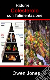 Ridurre Il Colesterolo Con L'alimentazione. E-book. Formato Mobipocket ebook di Owen Jones