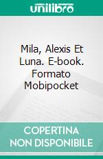 Mila, Alexis Et Luna. E-book. Formato Mobipocket ebook