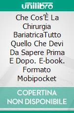 Che Cos’È La Chirurgia BariatricaTutto Quello Che Devi Da Sapere Prima E Dopo. E-book. Formato Mobipocket ebook di Michelle Border