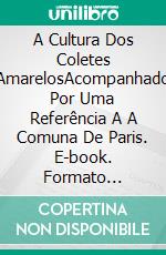 A Cultura Dos Coletes AmarelosAcompanhado Por Uma Referência A A Comuna De Paris. E-book. Formato Mobipocket ebook