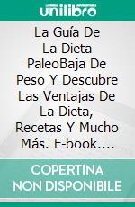 La Guía De La Dieta PaleoBaja De Peso Y Descubre Las Ventajas De La Dieta, Recetas Y Mucho Más. E-book. Formato Mobipocket ebook di RWG Publishing