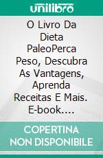 O Livro Da Dieta PaleoPerca Peso, Descubra As Vantagens, Aprenda Receitas E Mais. E-book. Formato Mobipocket ebook di RWG Publishing