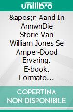 'n Aand In AnnwnDie Storie Van William Jones Se Amper-Dood Ervaring. E-book. Formato Mobipocket ebook di Owen Jones