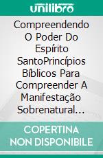 Compreendendo O Poder Do Espírito SantoPrincípios Bíblicos Para Compreender A Manifestação Sobrenatural Do Espírito Santo. E-book. Formato Mobipocket ebook di Kelvin Armstrong