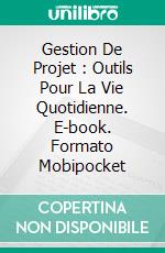 Gestion De Projet : Outils Pour La Vie Quotidienne. E-book. Formato Mobipocket ebook