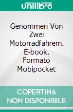 Genommen Von Zwei Motorradfahrern. E-book. Formato Mobipocket ebook