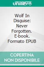 Wolf In Disguise: Never Forgotten. E-book. Formato EPUB ebook di Jodie Sloan