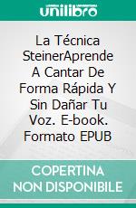 La Técnica SteinerAprende A Cantar De Forma Rápida Y Sin Dañar Tu Voz. E-book. Formato EPUB ebook