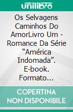 Os Selvagens Caminhos Do AmorLivro Um - Romance Da Série “América Indomada”. E-book. Formato Mobipocket ebook di Dorothy Wiley