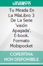 Tu Mirada En La MíaLibro 3 De La Serie 'visión Apagada'. E-book. Formato Mobipocket ebook